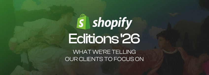 Shopify Editions '26 What We're Telling Our Clients to Focus On